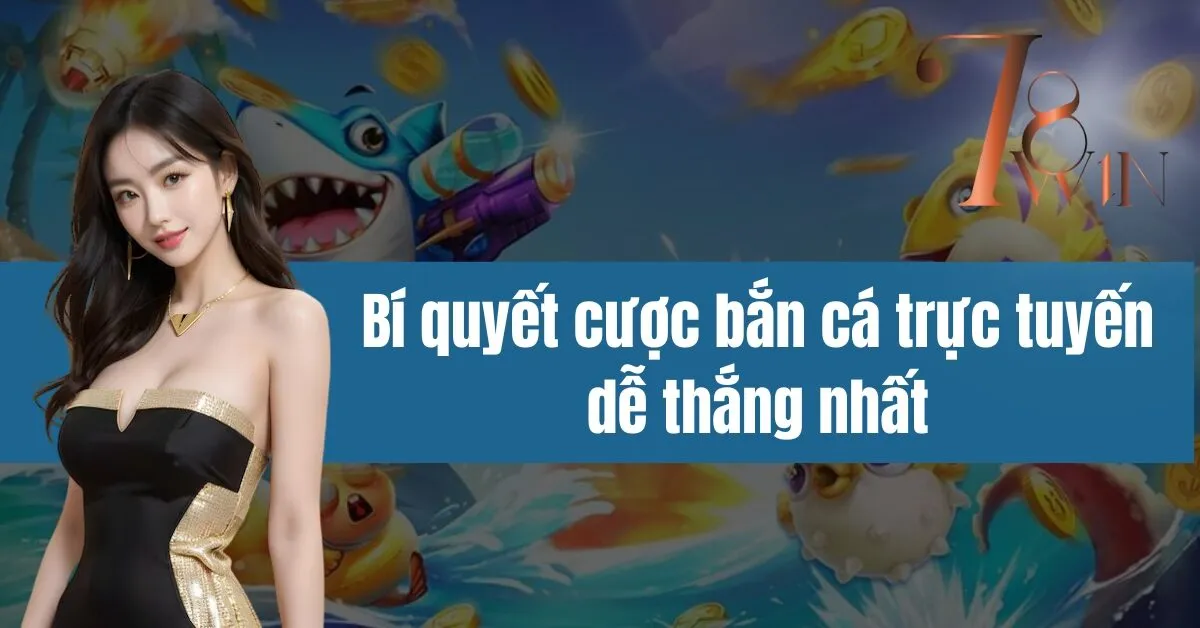 Bí quyết cược bắn cá trực tuyến dễ thắng nhất