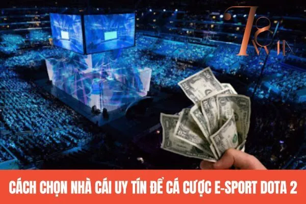 Cách chọn nhà cái uy tín để cá cược E-sport Dota 2