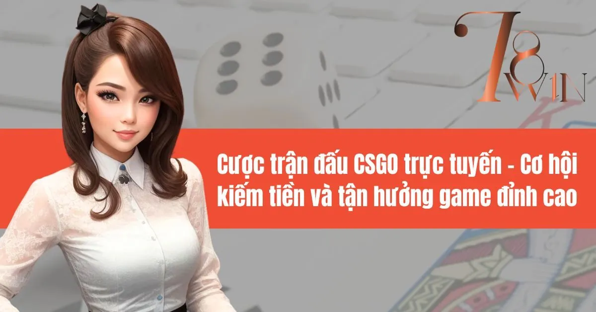 Cược trận đấu CSGO trực tuyến: Cơ hội kiếm tiền và tận hưởng game đỉnh cao