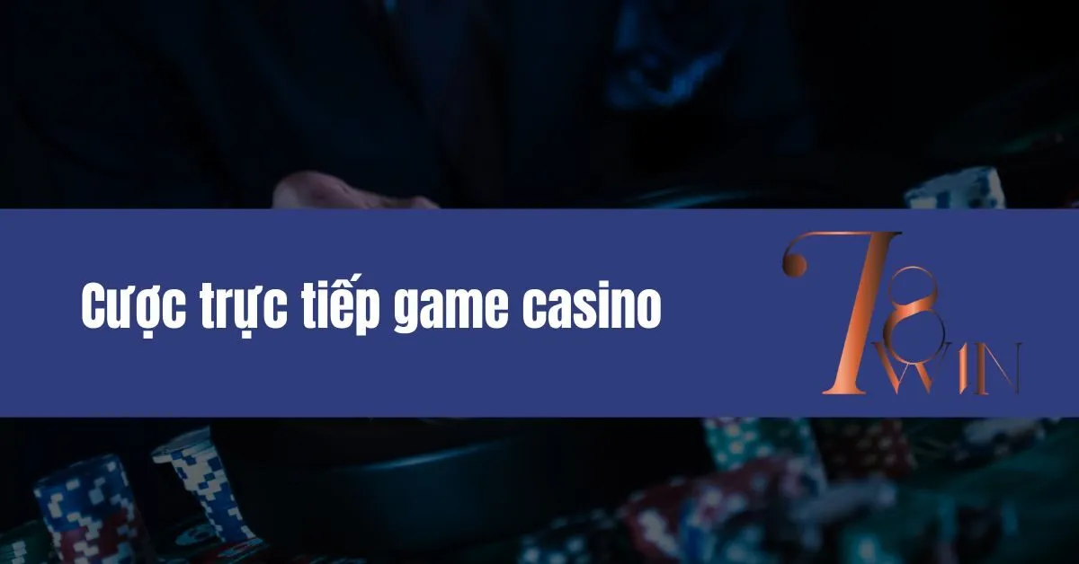 Cược trực tiếp game casino