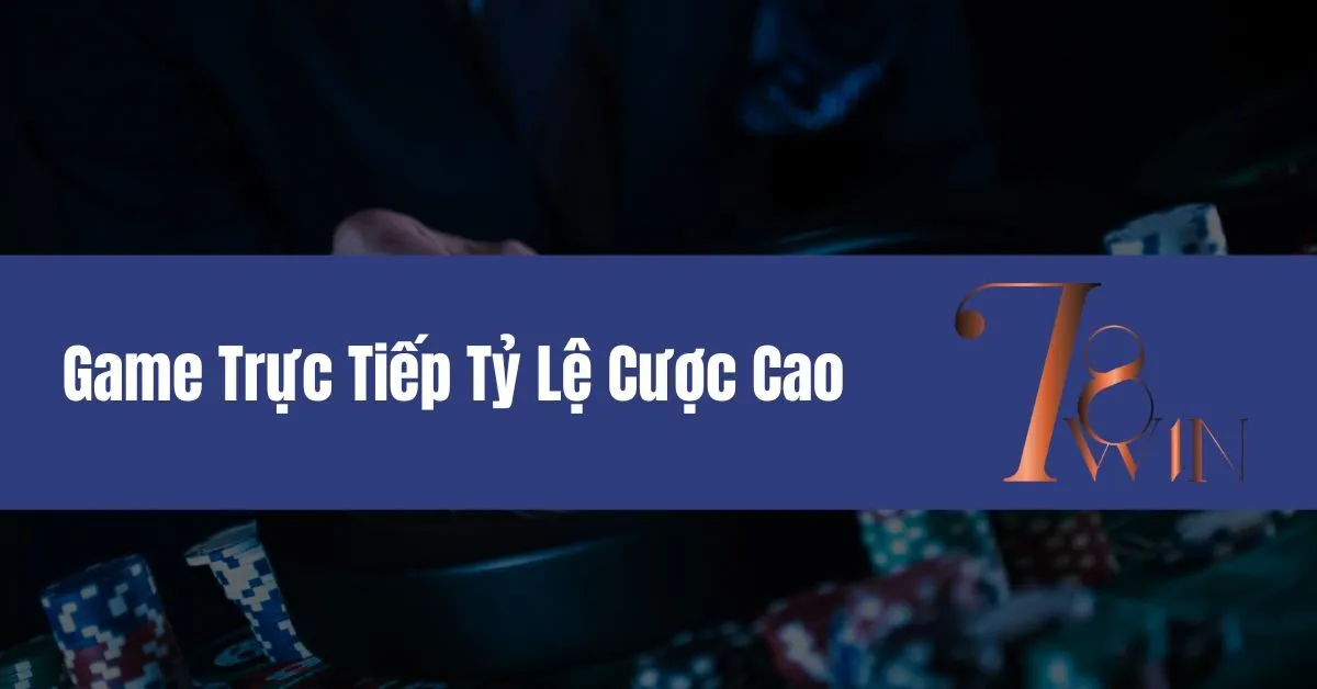 Kinh Nghiệm Chơi Game Trực Tiếp Tỷ Lệ Cược Cao Từ Các Cao Thủ