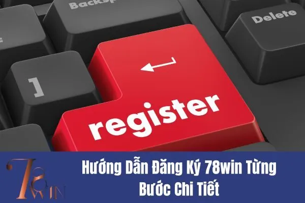 Hướng Dẫn Đăng Ký 78win