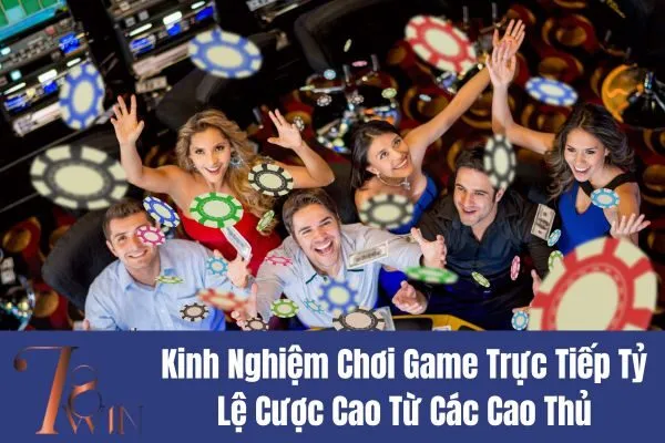 Kinh Nghiệm Chơi Game Trực Tiếp Tỷ Lệ Cược Cao Từ Các Cao Thủ