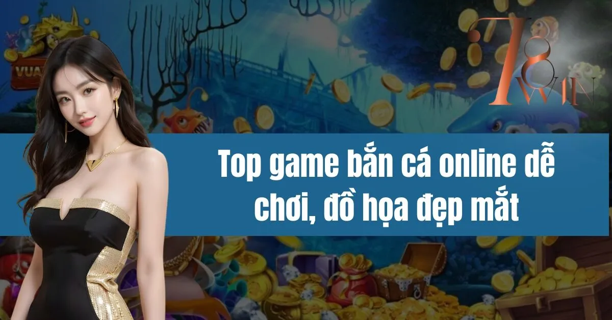 Top game bắn cá online dễ chơi, đồ họa đẹp mắt