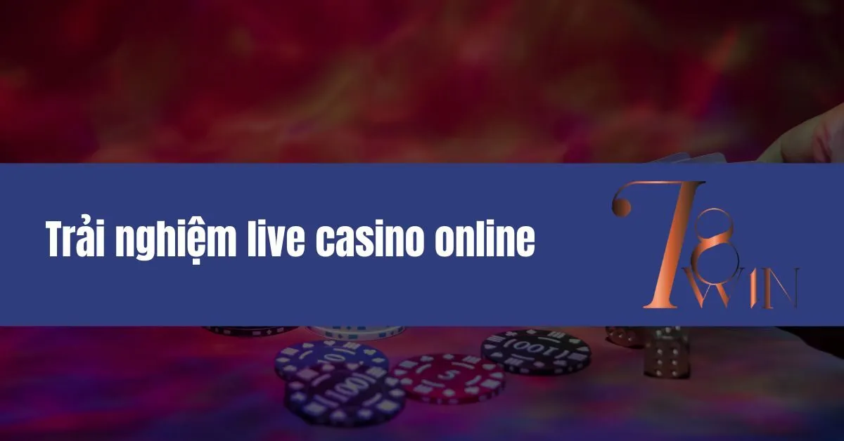 Trải Nghiệm Live Casino Online