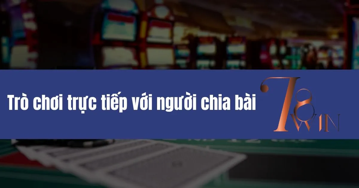 Trò chơi trực tiếp với người chia bài